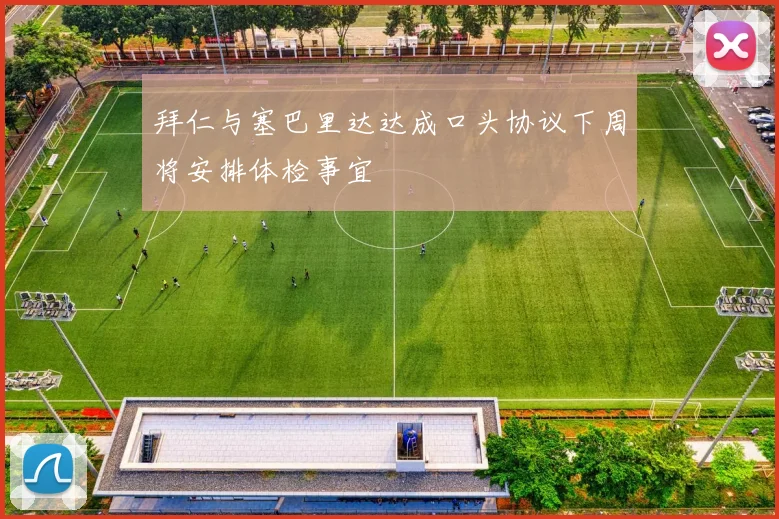 拜仁与塞巴里达达成口头协议下周将安排体检事宜